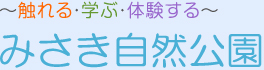 ～触れる・学ぶ・体験する～みさき自然公園